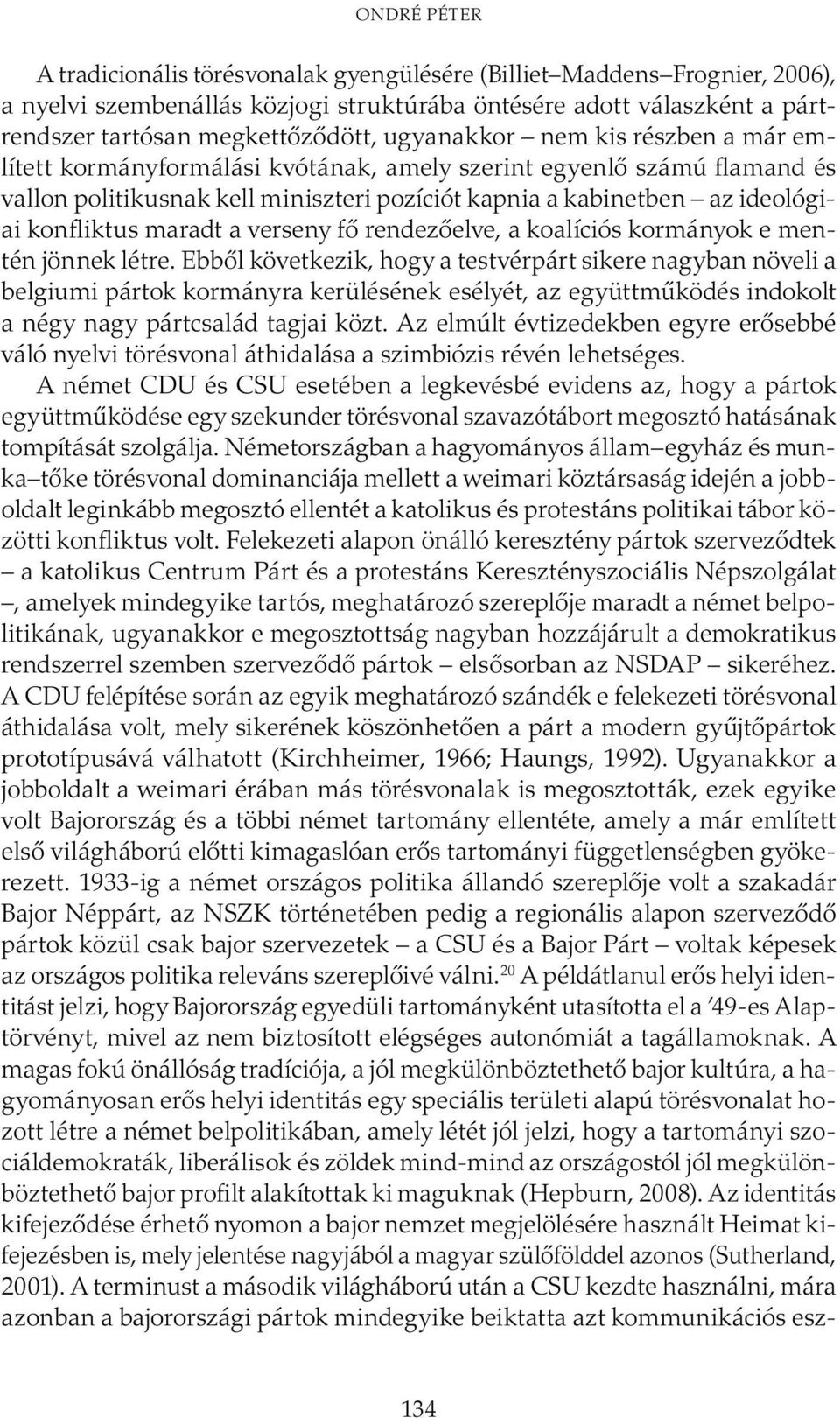 maradt a verseny fő rendezőelve, a koalíciós kormányok e mentén jönnek létre.