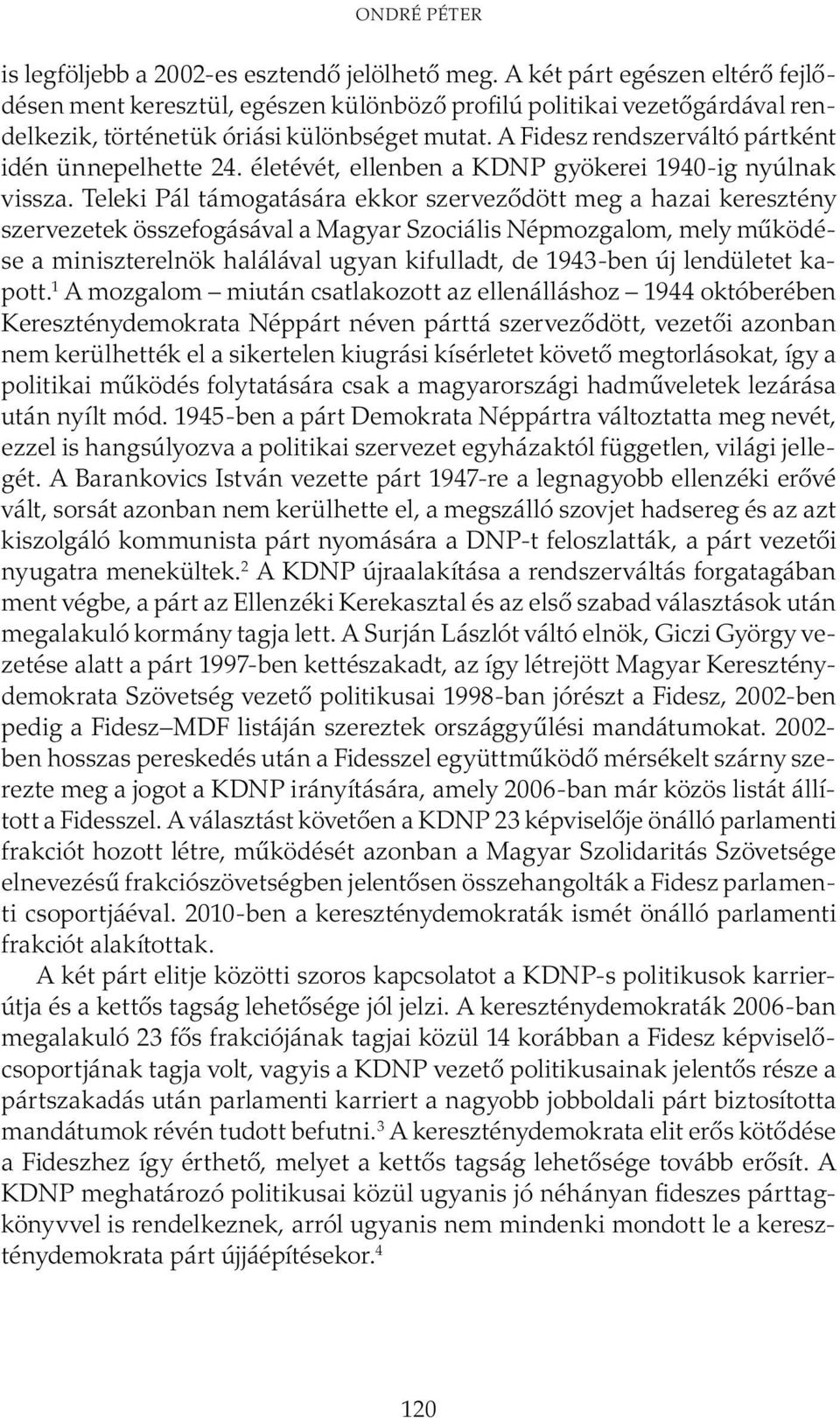 A Fidesz rendszerváltó pártként idén ünnepelhette 24. életévét, ellenben a KDNP gyökerei 1940-ig nyúlnak vissza.