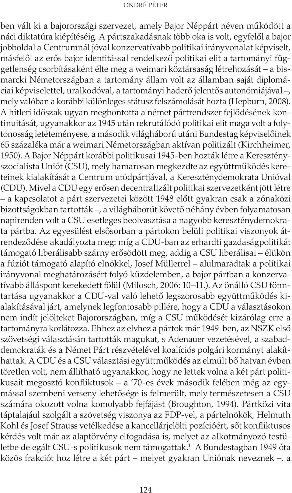 tartományi függetlenség csorbításaként élte meg a weimari köztársaság létrehozását a bismarcki Németországban a tartomány állam volt az államban saját diplomá - ciai képviselettel, uralkodóval, a