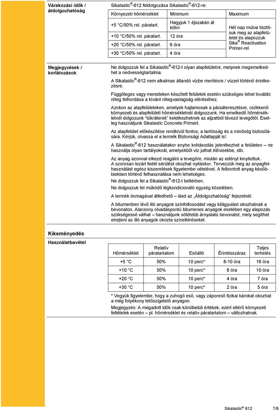 4 óra Hagyjuk 1 éjszakán át kötni Hét nap múlva tisztítsuk meg az alapfelületet és alapozzuk Sika Reactivation Primer-rel Megjegyzések / korlátozások Ne dolgozzuk fel a Sikalastic -612-t olyan