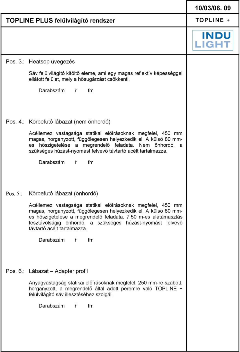 Nem önhordó, a szükséges húzást-nyomást felvevő távtartó acélt tartalmazza. ŕ fm Pos. 5.