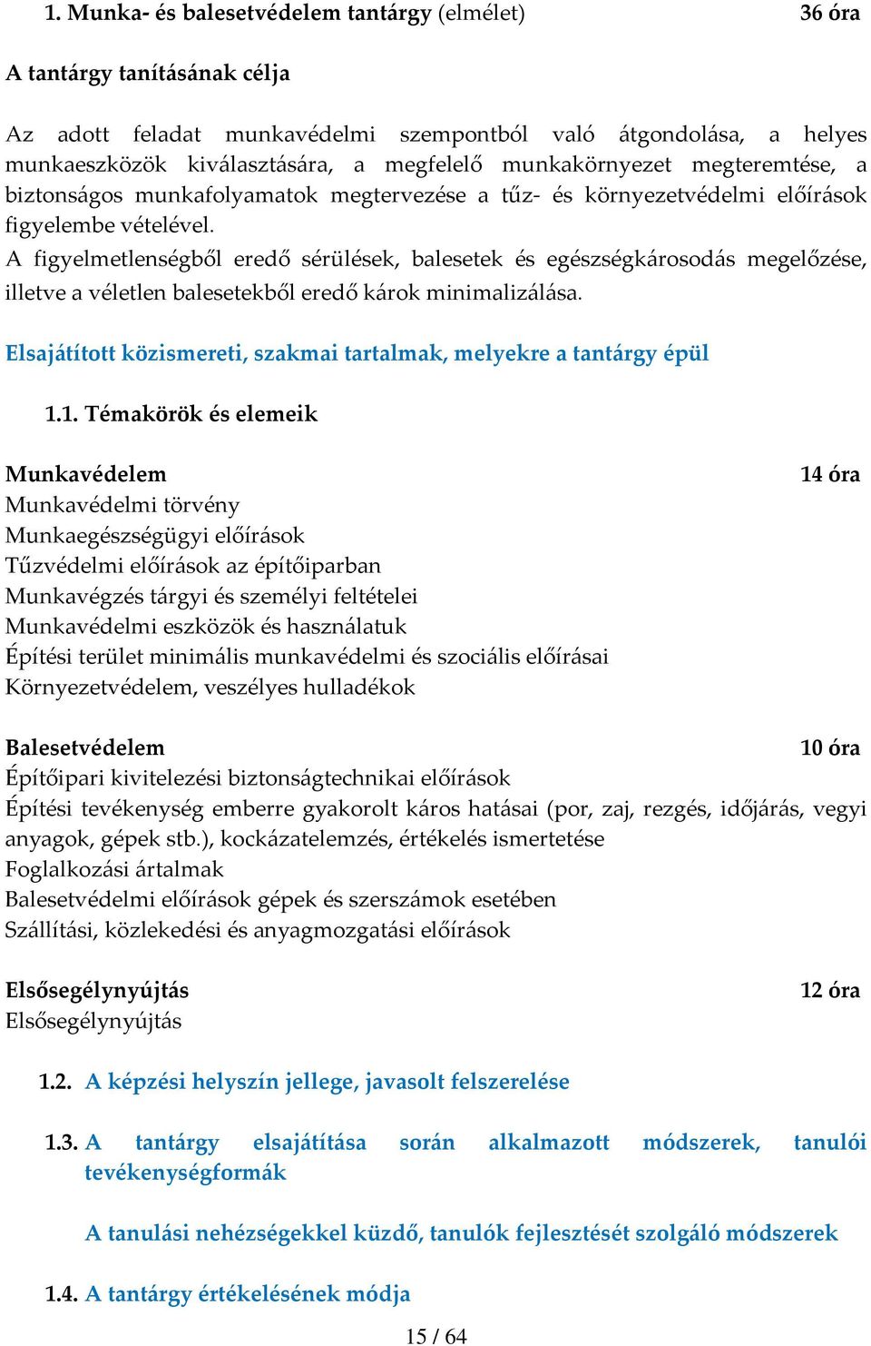 A figyelmetlenségből eredő sérülések, balesetek és egészségkárosodás megelőzése, illetve a véletlen balesetekből eredő károk minimalizálása.