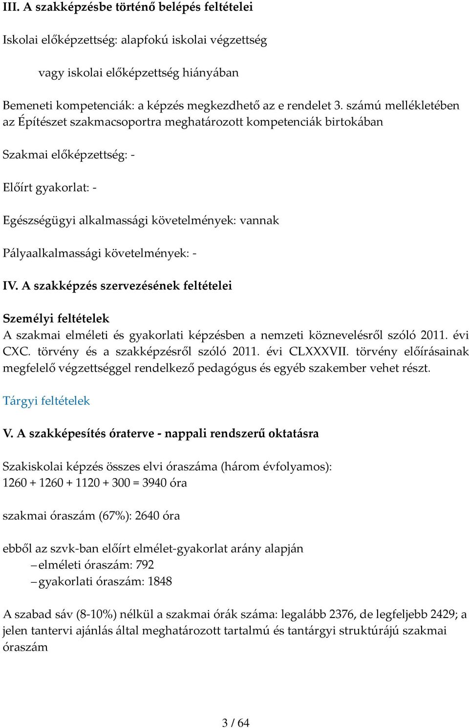 követelmények: IV. A szakképzés szervezésének feltételei Személyi feltételek A szakmai elméleti és gyakorlati képzésben a nemzeti köznevelésről szóló 2011. évi CC.