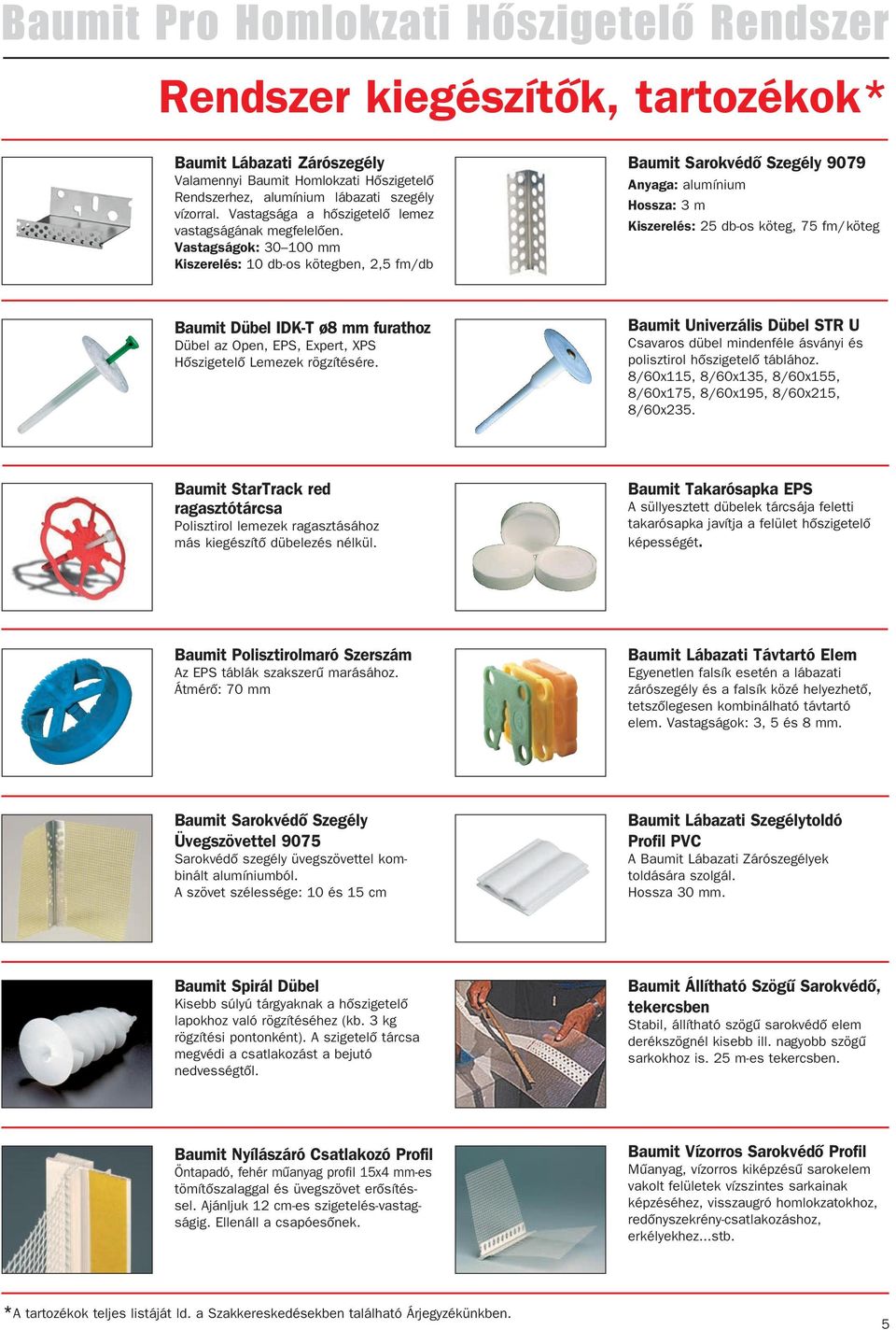 Vastagságok: 30 100 mm 10 db-os kötegben, 2,5 fm/db Baumit Sarokvédô Szegély 9079 Anyaga: alumínium Hossza: 3 m 25 db-os köteg, 75 fm/ köteg Baumit Dübel IDK-T ø8 mm furathoz Dübel az Open, EPS,