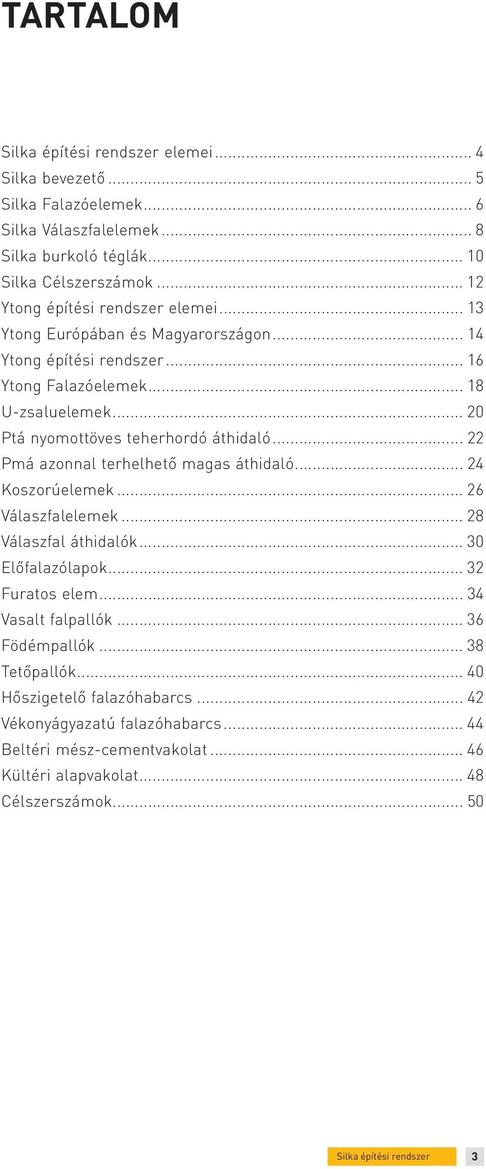 .. 20 Ptá nyomottöves teherhordó áthidaló... 22 Pmá azonnal terhelhető magas áthidaló... 24 Koszorúelemek... 26 Válaszfalelemek... 28 Válaszfal áthidalók... 30 Előfalazólapok.