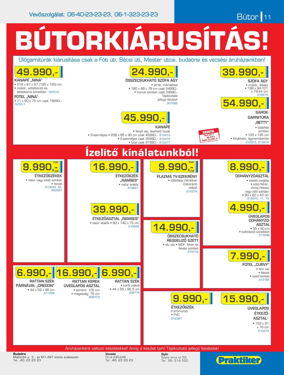 990,- ÉTKEZÔSZÉKEK natúr vagy sötét színben fonott 10633, 3, 0597 RATTAN SZÉK PÁRNÁVAL OREGON 44 x 59 x 96 cm 11359 RATTAN KEREK ÜVEGLAPOS ASZTAL átmérô: 105 cm magasság: 75 cm 08773 16.