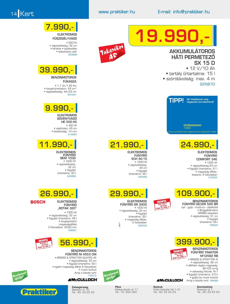 990,- AKKUMULÁTOROS HÁTI PERMETEZÔ SX 15 D 1 V/10 Ah tartály ûrtartalma: 15 l szórótávolság: max. 4 m 5870 TIPP! Ne feledkezzen meg kiegészítô termékeinkrôl!