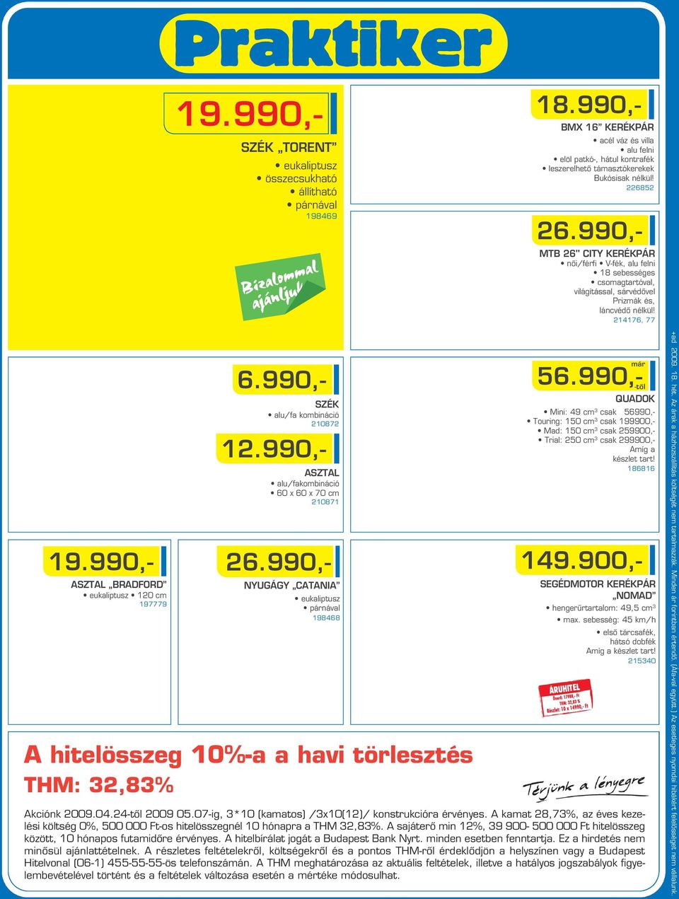 990,- MTB 6" CITY KERÉKPÁR nôi/férfi V-fék, alu felni 18 sebességes csomagtartóval, világítással, sárvédôvel Prizmák és, láncvédô nélkül! 14176, 77 19.990,- ASZTAL BRADFORD eukaliptusz 10 cm 197779 6.
