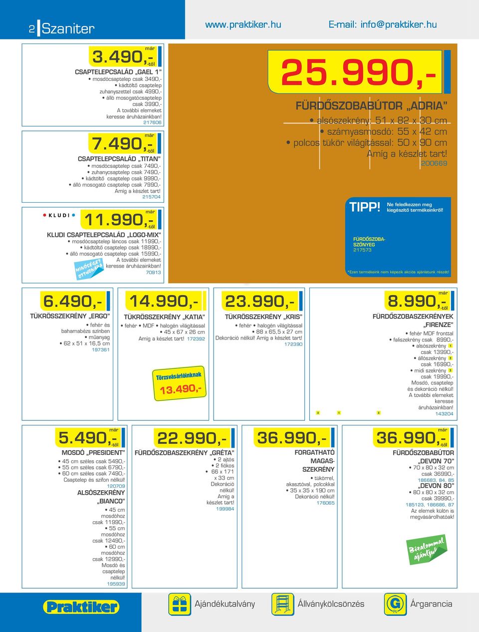 990,- KLUDI CSAPTELEPCSALÁD LOGO-MIX mosdócsaptelep láncos csak 11990,- kádtöltô csaptelep csak 18990,- álló mosogató csaptelep csak 15990,- A további elemeket keresse áruházainkban! 70913 5.