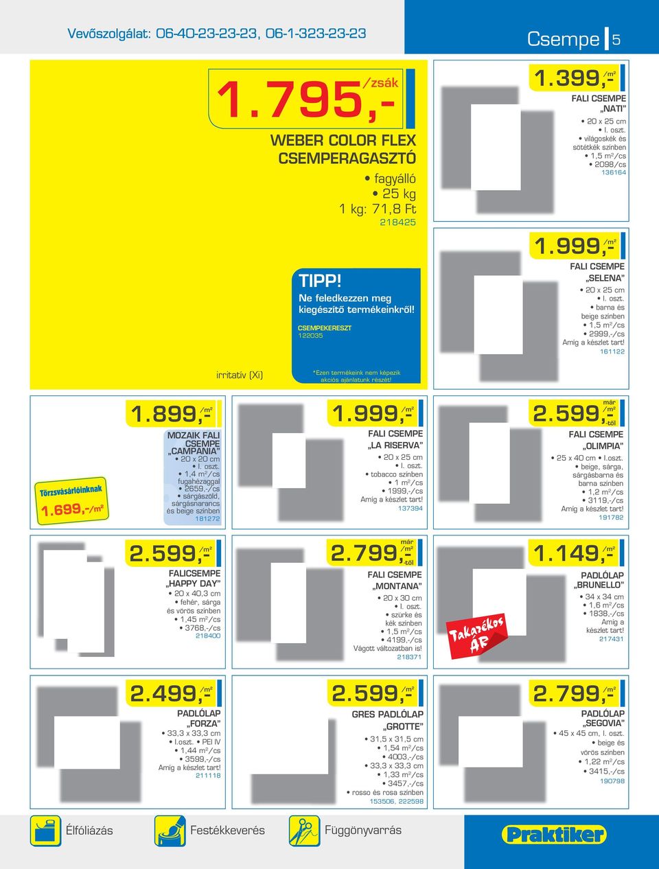 barna és beige színben 1,5 m /cs 999,-/cs 1611 irritatív (Xi) *Ezen termékeink nem képezik akciós ajánlatunk részét! 1.899,- 1.999,-.599,- 1.699,- MOZAIK FALI CSEMPE CAMPANIA 0 x 0 cm I. oszt.