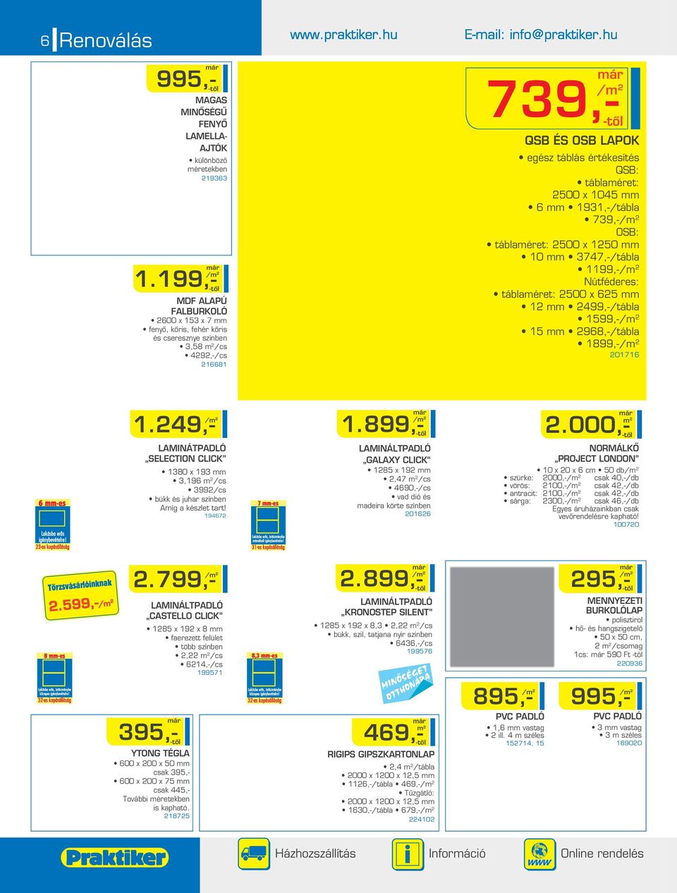 mm 1931,-/tábla 739,- OSB: táblaméret: 500 x 150 mm 10 mm 3747,-/tábla 1199,- Nútféderes: táblaméret: 500 x 65 mm 1 mm 499,-/tábla 1599,- 15 mm 968,-/tábla 1899,- 01716 1.49,- 1.899,- m.