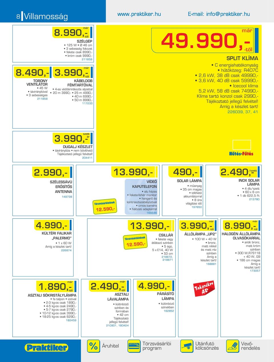 990,- SPLIT KLÍMA C energiahatékonyság hûtôközeg: R407C,6 kw, 38 db csak 49990,- 3,6 kw, 40 db csak 59990,- Icecool klíma 5, kw, 58 db csak 74990,- Klíma tartó konzol csak 990,- 6039, 37, 41 szett ár