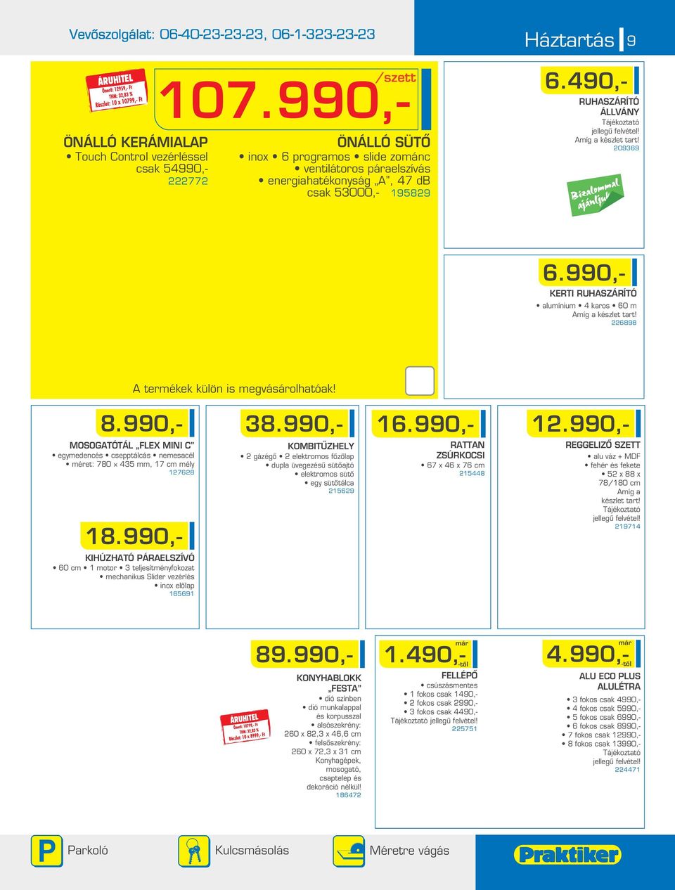 990,- KERTI RUHASZÁRÍTÓ alumínium 4 karos 60 m 6898 A termékek külön is megvásárolhatóak! 8.990,- MOSOGATÓTÁL FLEX MINI C egymedencés csepptálcás nemesacél méret: 780 435 mm, 17 cm mély 1768 18.
