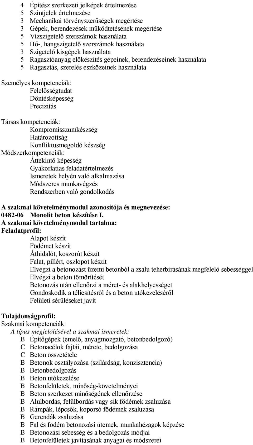 kompetenciák: Felelősségtudat Döntésképesség Precizitás Társas kompetenciák: Kompromisszumkészség Határozottság Konfliktusmegoldó készség Módszerkompetenciák: Áttekintő képesség Gyakorlatias