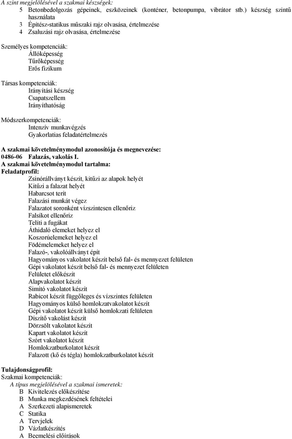 kompetenciák: Irányítási készség Csapatszellem Irányíthatóság Módszerkompetenciák: Intenzív munkavégzés Gyakorlatias feladatértelmezés A szakmai követelménymodul azonosítója és megnevezése: 0486-06