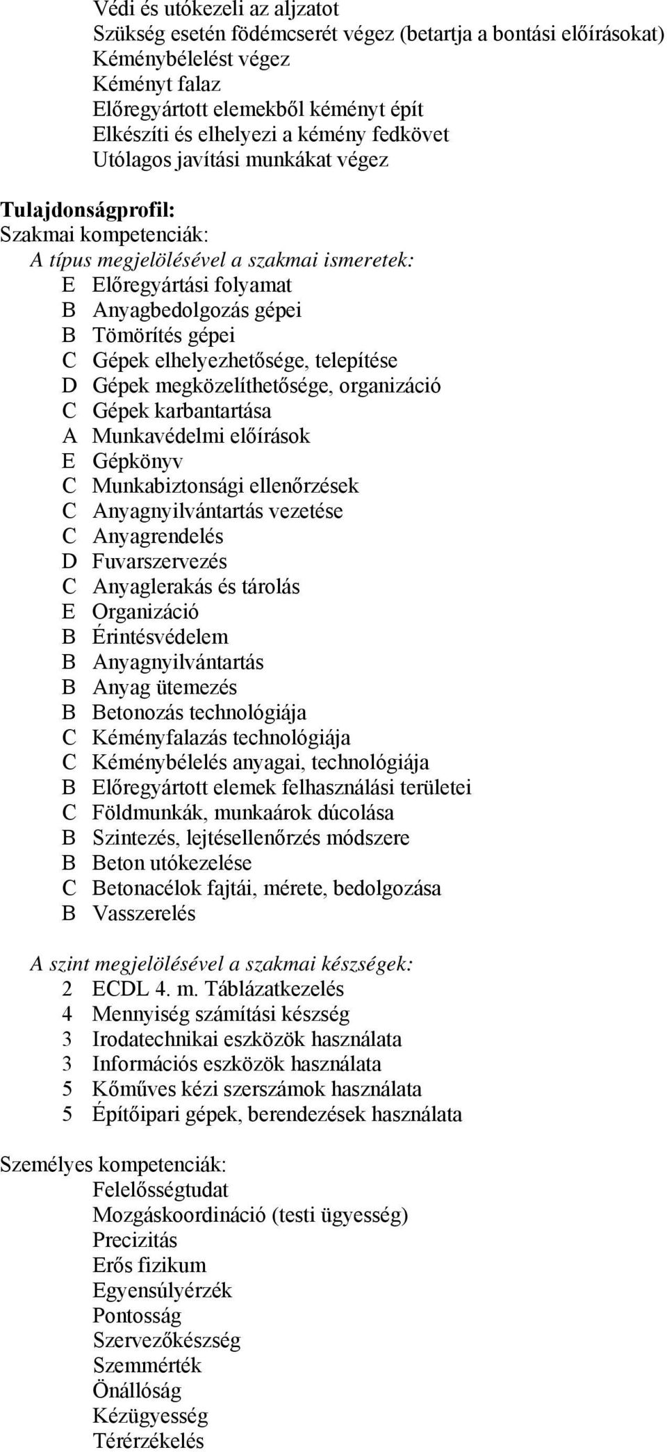 Gépek elhelyezhetősége, telepítése D Gépek megközelíthetősége, organizáció C Gépek karbantartása A Munkavédelmi előírások E Gépkönyv C Munkabiztonsági ellenőrzések C Anyagnyilvántartás vezetése C