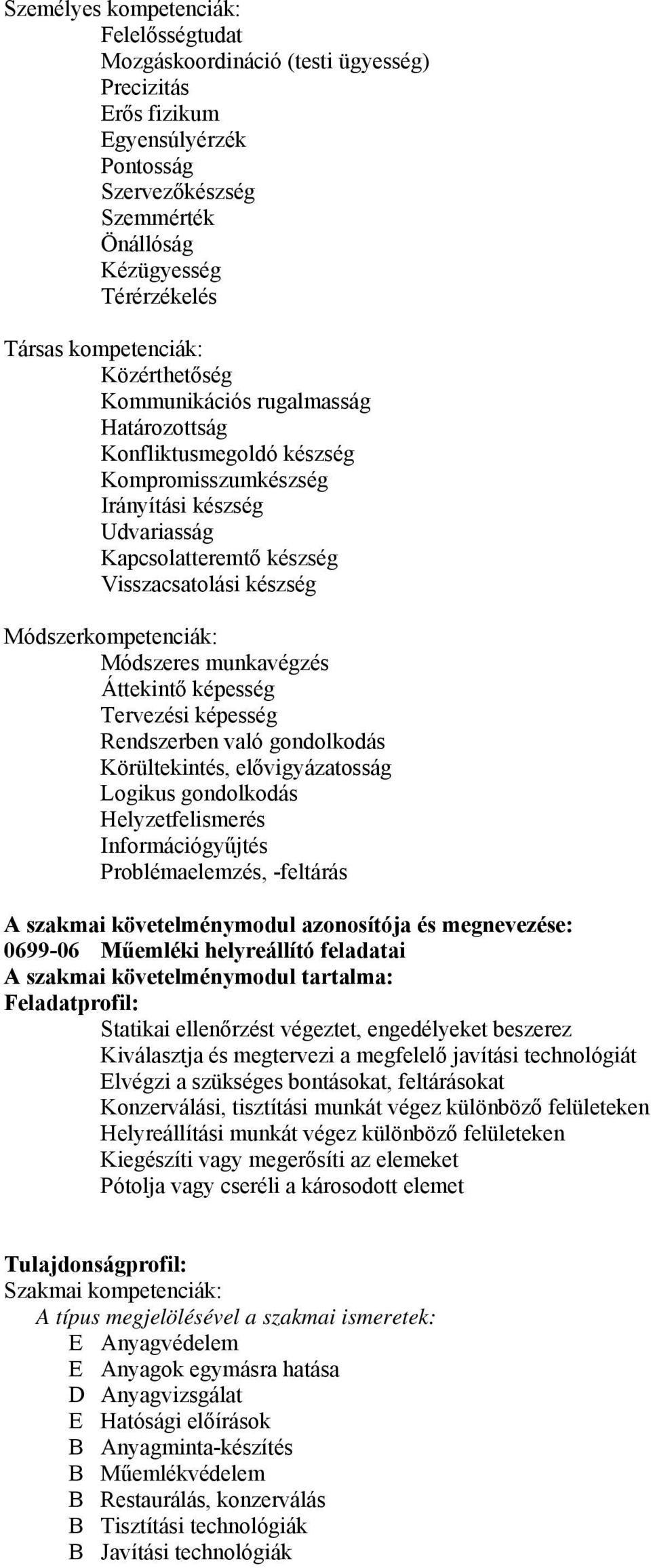 Módszerkompetenciák: Módszeres munkavégzés Áttekintő képesség Tervezési képesség Rendszerben való gondolkodás Körültekintés, elővigyázatosság Logikus gondolkodás Helyzetfelismerés Információgyűjtés