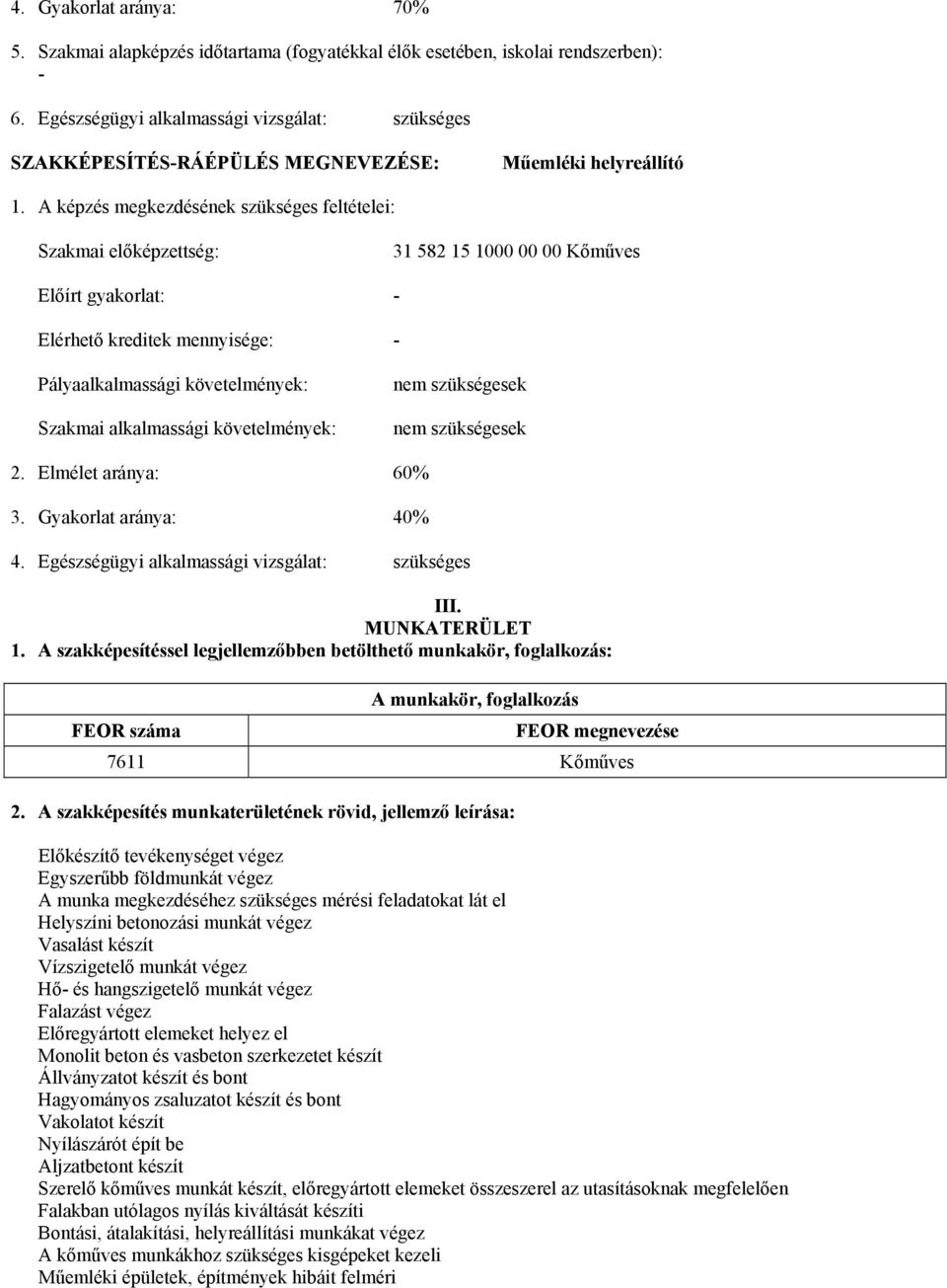 A képzés megkezdésének szükséges feltételei: Szakmai előképzettség: 31 582 15 1000 00 00 Kőműves Előírt gyakorlat: - Elérhető kreditek mennyisége: - Pályaalkalmassági követelmények: Szakmai