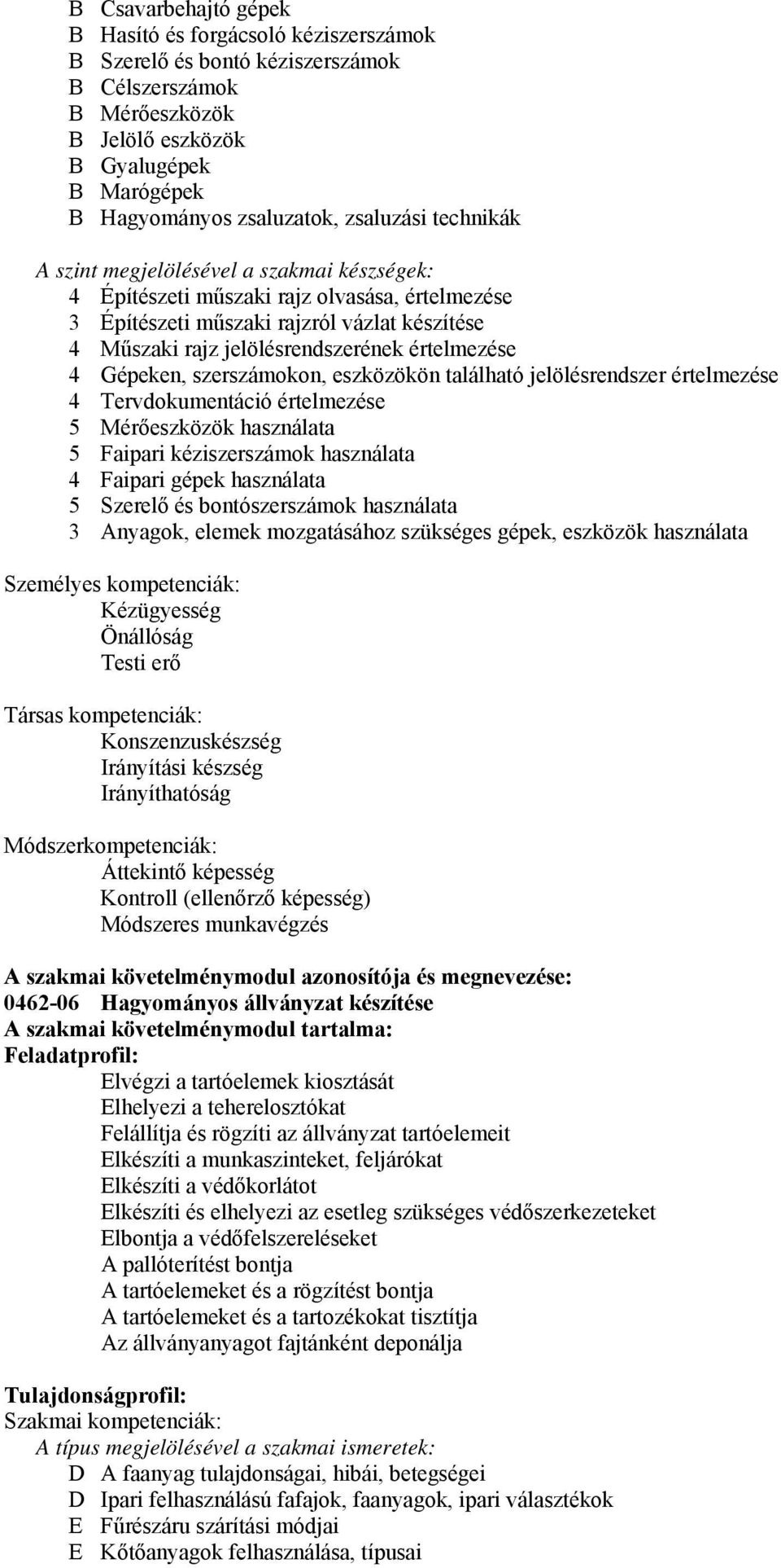 értelmezése 4 Gépeken, szerszámokon, eszközökön található jelölésrendszer értelmezése 4 Tervdokumentáció értelmezése 5 Mérőeszközök használata 5 Faipari kéziszerszámok használata 4 Faipari gépek