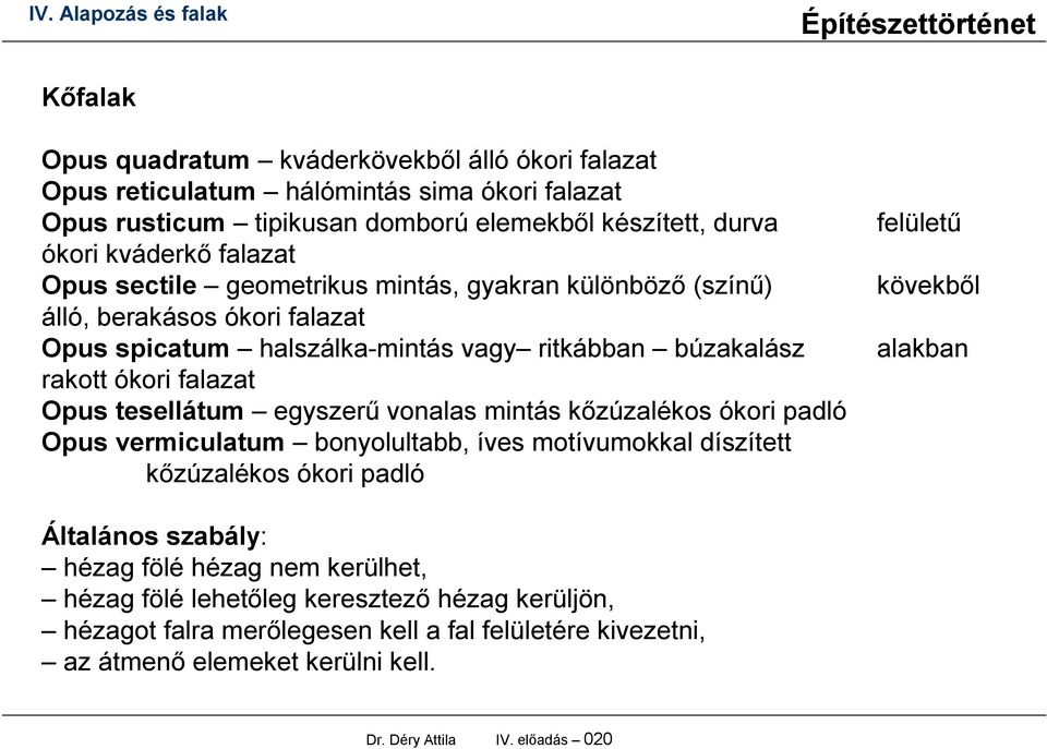 egyszerű vonalas mintás kőzúzalékos ókori padló Opus vermiculatum bonyolultabb, íves motívumokkal díszített kőzúzalékos ókori padló felületű kövekből alakban Általános szabály: hézag