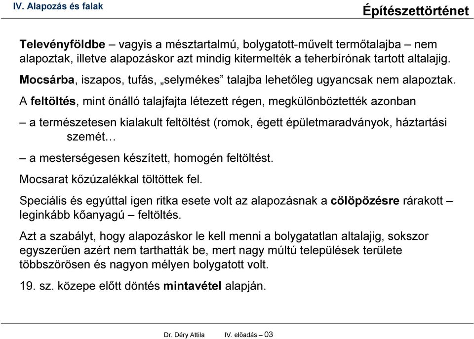 A feltöltés, mint önálló talajfajta létezett régen, megkülönböztették azonban a természetesen kialakult feltöltést (romok, égett épületmaradványok, háztartási szemét a mesterségesen készített,