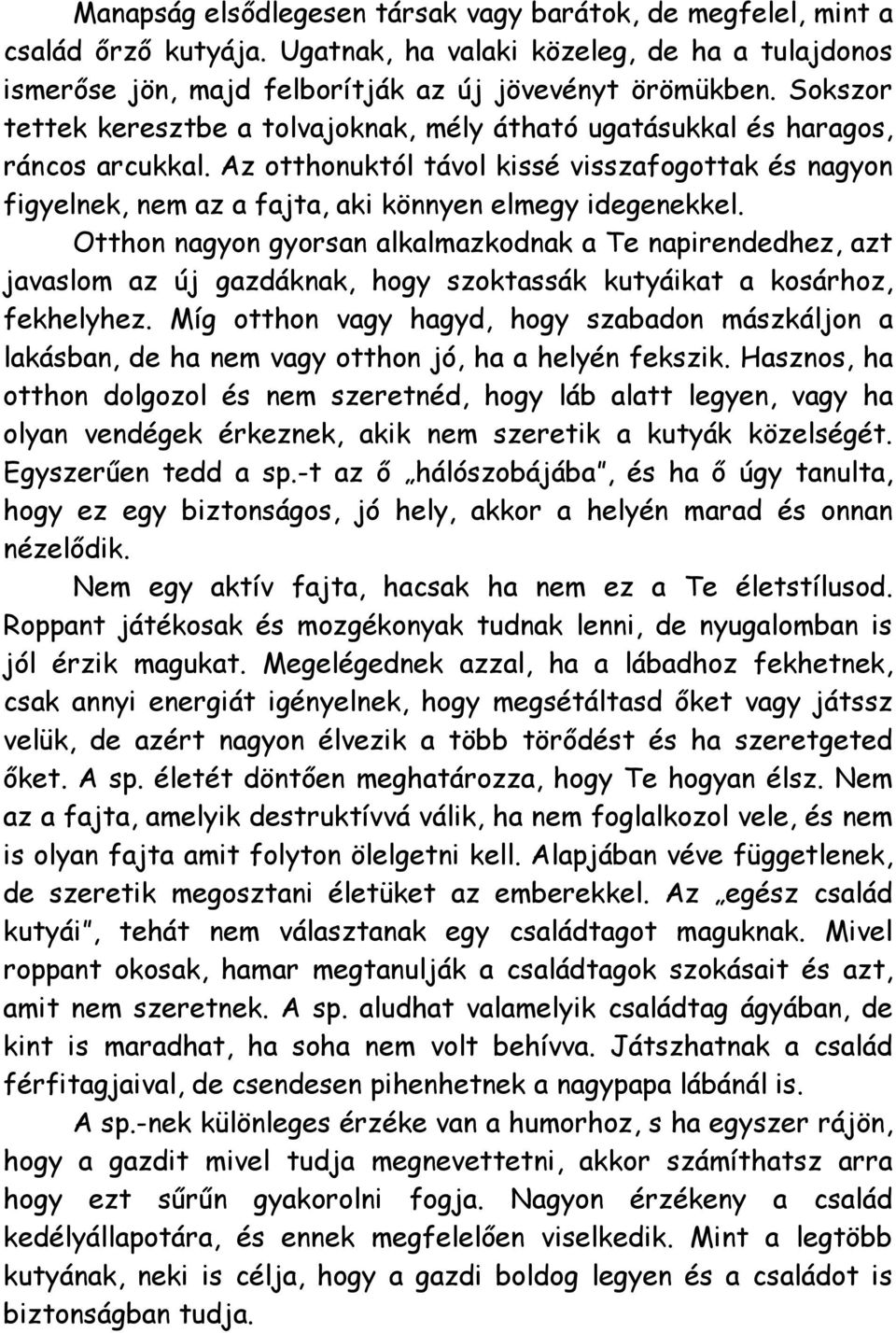 Az otthonuktól távol kissé visszafogottak és nagyon figyelnek, nem az a fajta, aki könnyen elmegy idegenekkel.