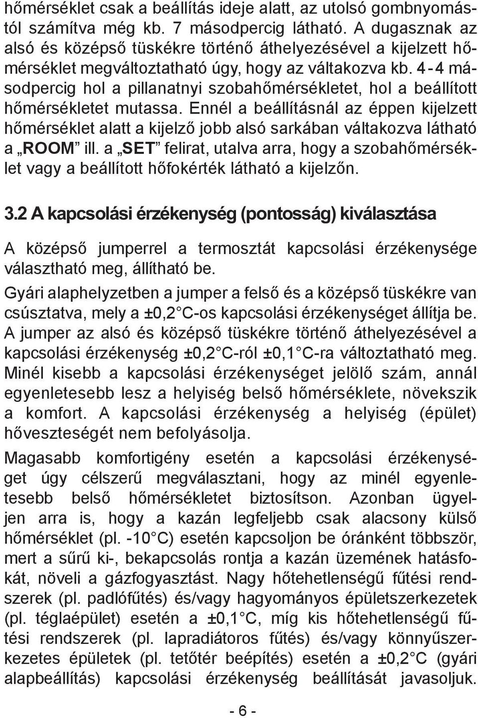 4-4 másodpercig hol a pillanatnyi szobahőmérsékletet, hol a beállított hőmérsékletet mutassa.