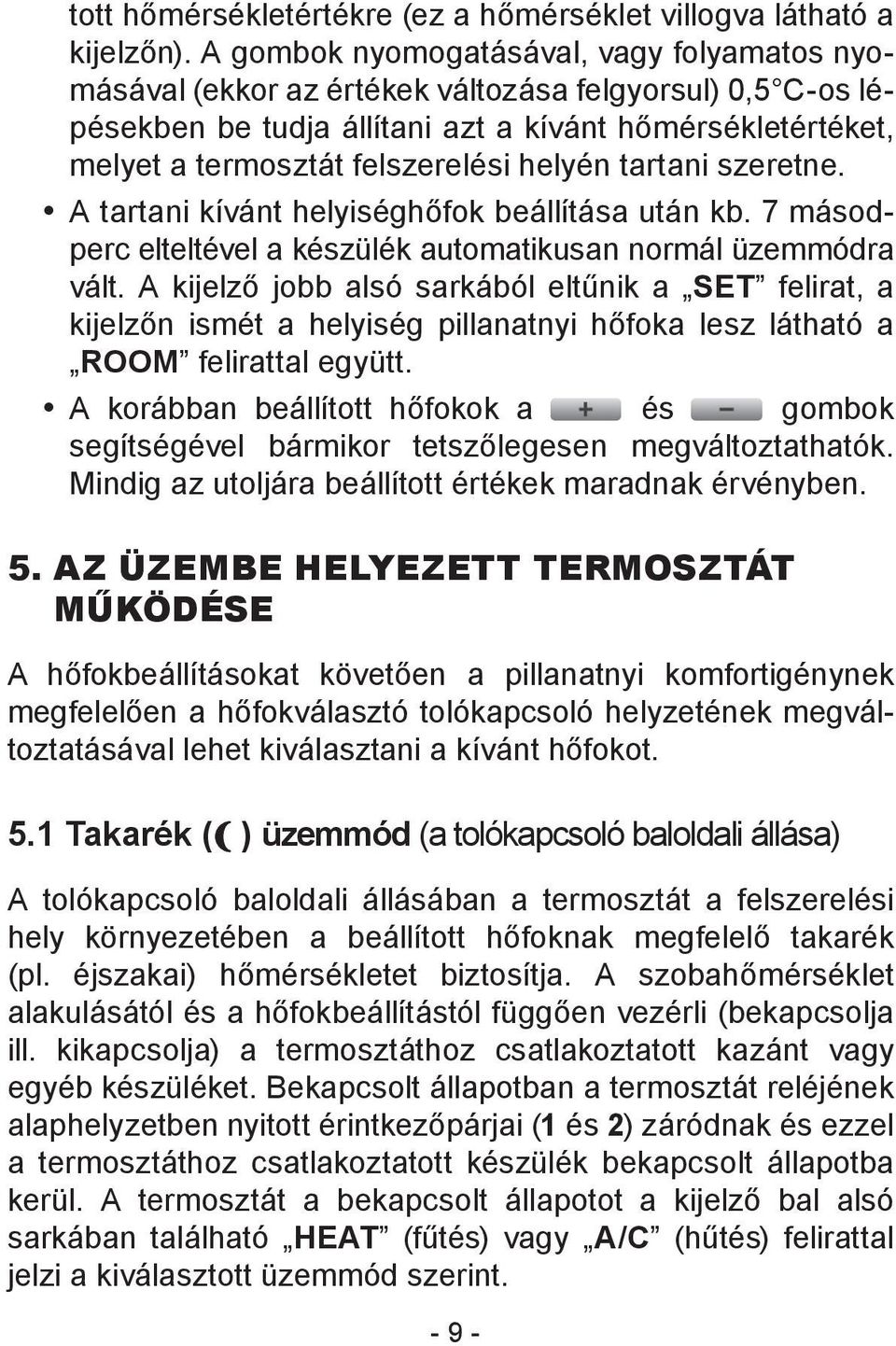 helyén tartani szeretne. A tartani kívánt helyiséghőfok beállítása után kb. 7 másodperc elteltével a készülék automatikusan normál üzemmódra vált.