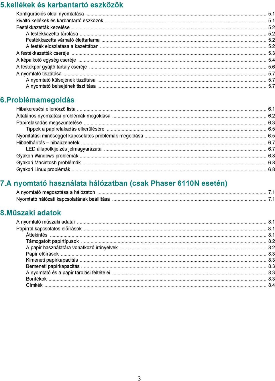 .. 5.7 A nyomtató belsejének tisztítása... 5.7 6.Problémamegoldás Hibakeresési ellenőrző lista... 6.1 Általános nyomtatási problémák megoldása... 6.2 Papírelakadás megszüntetése... 6.3 Tippek a papírelakadás elkerülésére.