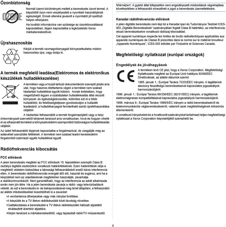 Kérjük a termék csomagolóanyagait környezettudatos módon hasznosítsa újra, vagy dobja ki.