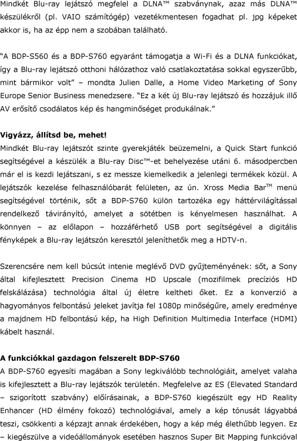 Home Video Marketing of Sony Europe Senior Business menedzsere. Ez a két új Blu-ray lejátszó és hozzájuk illő AV erősítő csodálatos kép és hangminőséget produkálnak. Vigyázz, állítsd be, mehet!