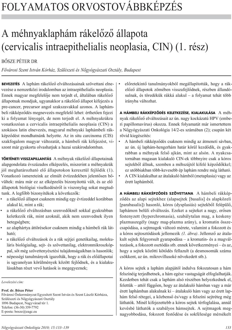 intraepithelialis neoplasia. Ennek magyar megfelelôje nem terjedt el, általában rákelôzô állapotnak mondjuk, ugyanakkor a rákelôzô állapot kifejezés a pre-cancer, precursor angol szakszavakkal azonos.