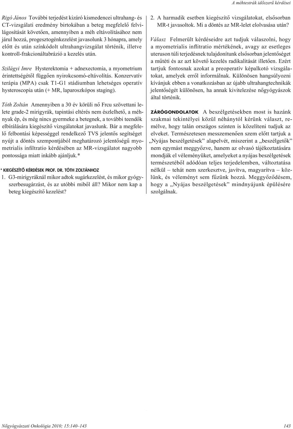Szilágyi Imre Hysterektomia + adnexectomia, a myometrium érin tett sé gé tôl függôen nyirokcsomó-eltávolítás.