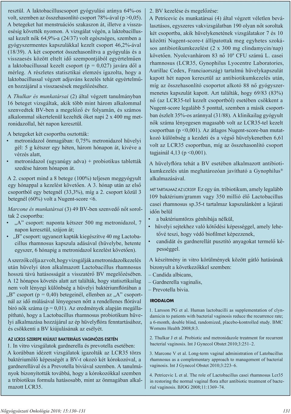 A vizsgálat végén, a lakto ba cillussal kezelt nôk 64,9%-a (24/37) volt egészséges, szemben a gyógyszermentes kapszulákkal kezelt csoport 46,2%-ával (18/39).