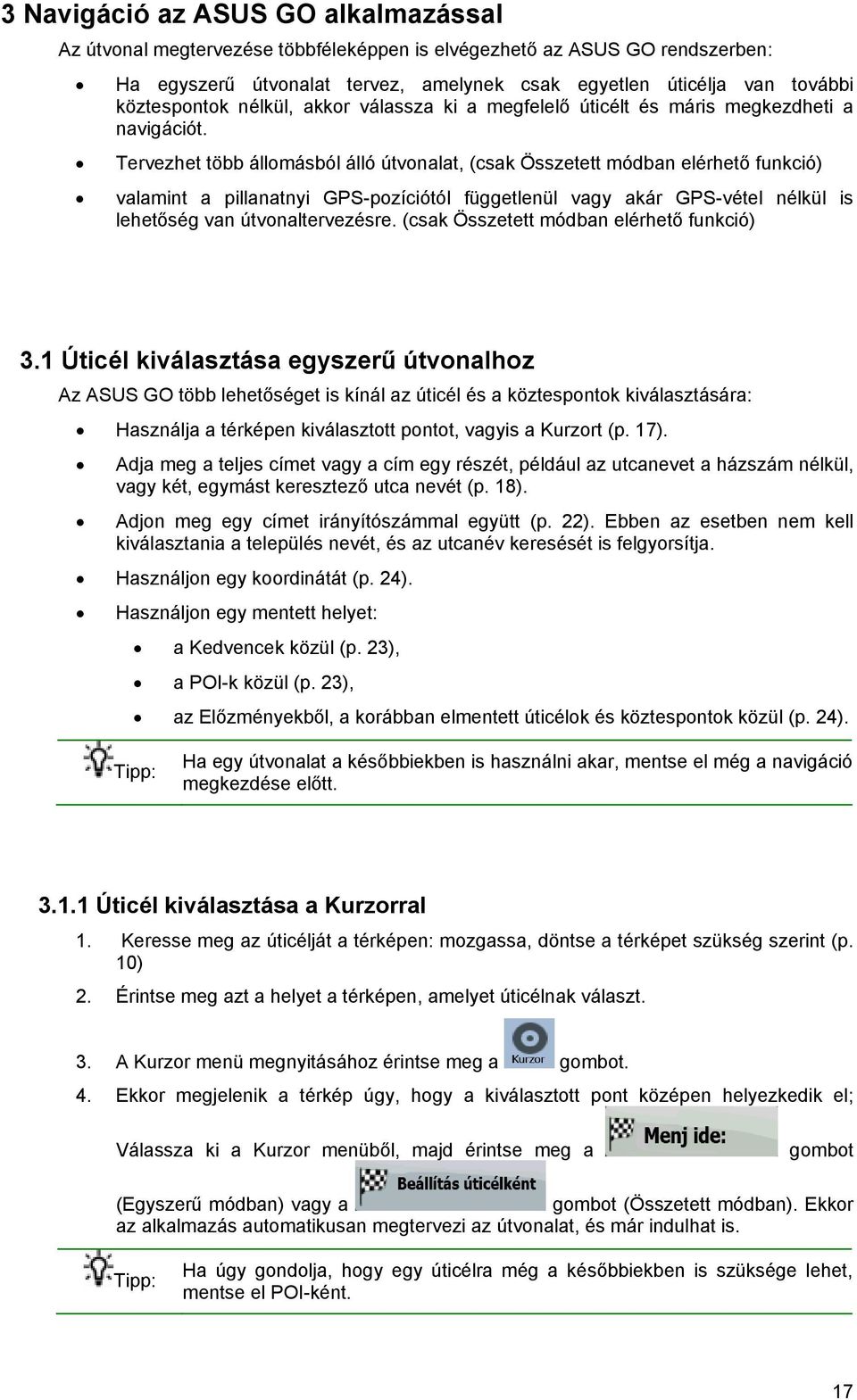 Tervezhet több állomásból álló útvonalat, (csak Összetett módban elérhető funkció) valamint a pillanatnyi GPS-pozíciótól függetlenül vagy akár GPS-vétel nélkül is lehetőség van útvonaltervezésre.