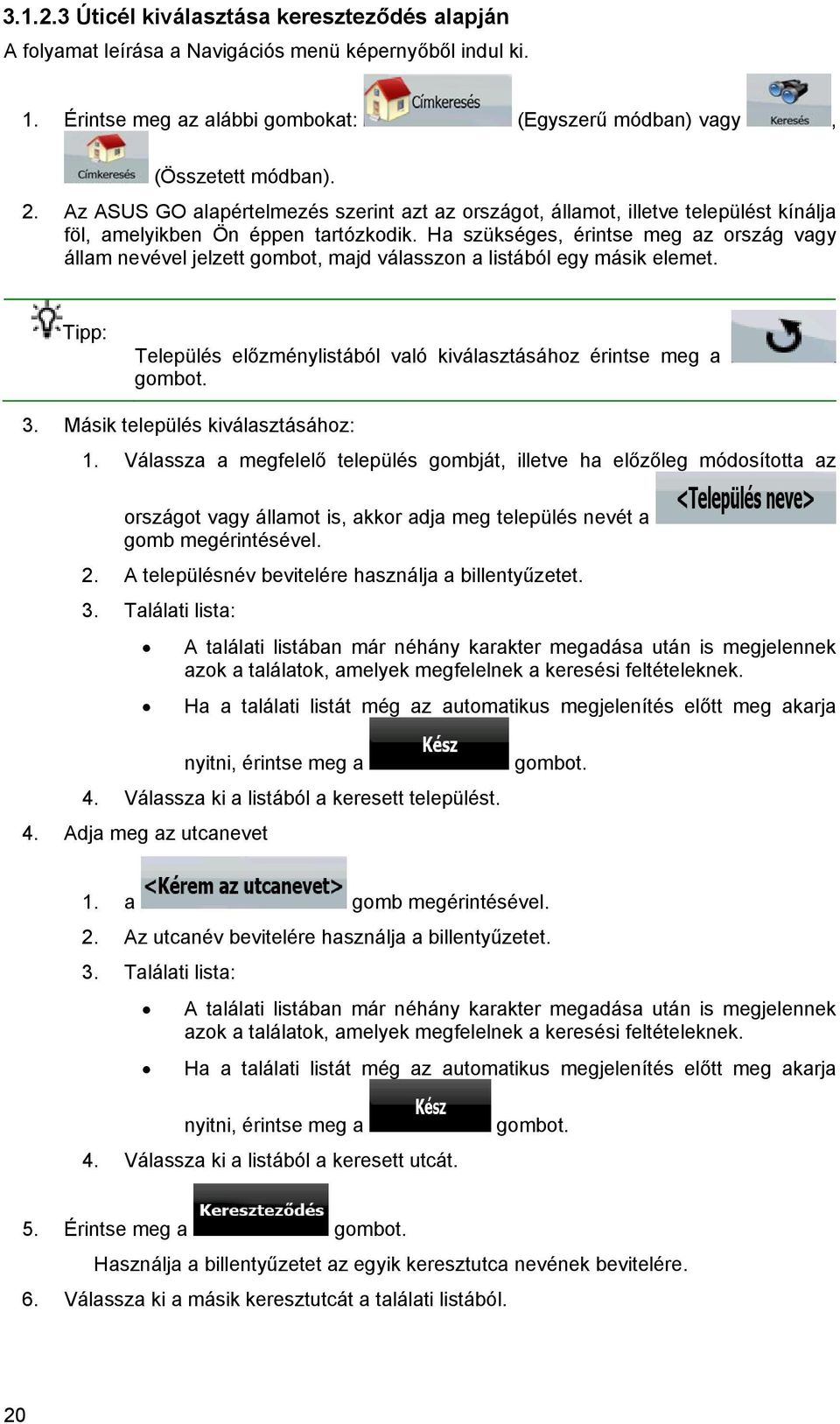 Ha szükséges, érintse meg az ország vagy állam nevével jelzett gombot, majd válasszon a listából egy másik elemet. Tipp: Település előzménylistából való kiválasztásához érintse meg a 3.