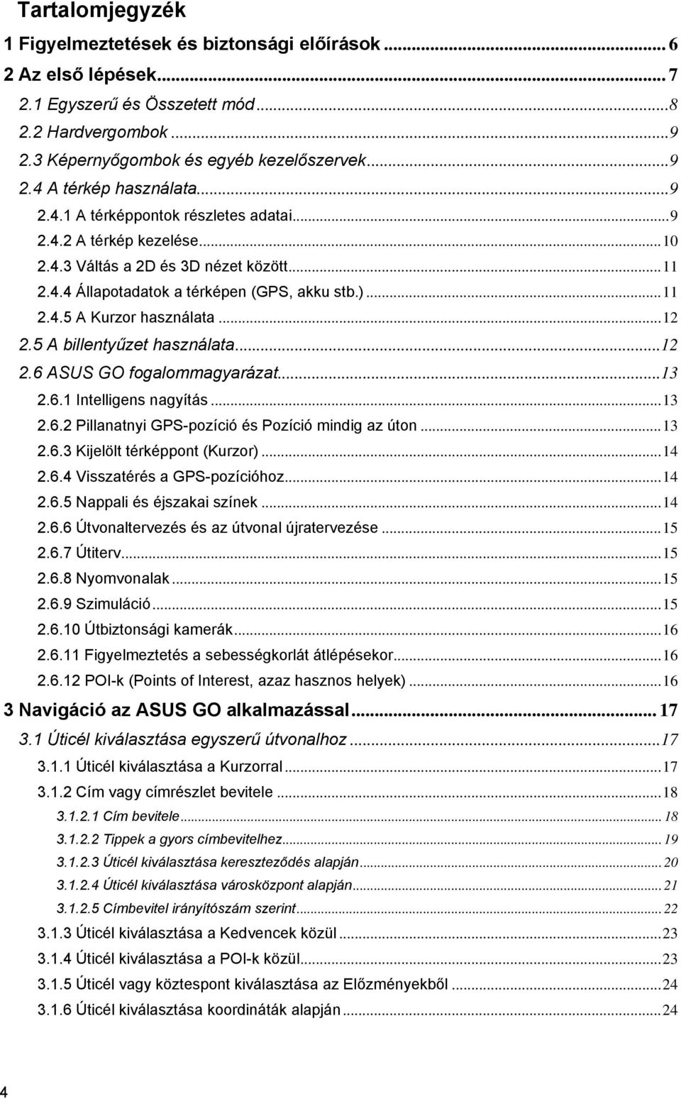 ..12 2.5 A billentyűzet használata...12 2.6 ASUS GO fogalommagyarázat...13 2.6.1 Intelligens nagyítás...13 2.6.2 Pillanatnyi GPS-pozíció és Pozíció mindig az úton...13 2.6.3 Kijelölt térképpont (Kurzor).