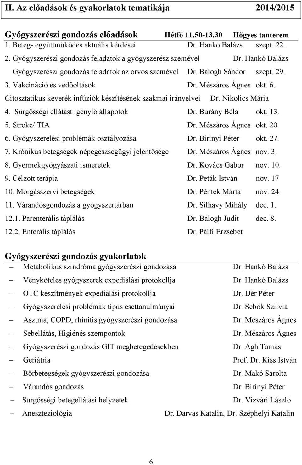 Citosztatikus keverék infúziók készítésének szakmai irányelvei Dr. Nikolics Mária 4. Sürgősségi ellátást igénylő állapotok Dr. Burány Béla okt. 13. 5. Stroke/ TIA Dr. Mészáros Ágnes okt. 20. 6.