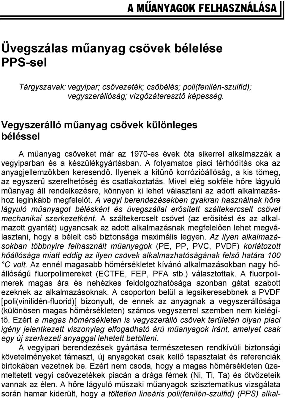 A folyamatos piaci térhódítás oka az anyagjellemzőkben keresendő. Ilyenek a kitűnő korrózióállóság, a kis tömeg, az egyszerű szerelhetőség és csatlakoztatás.