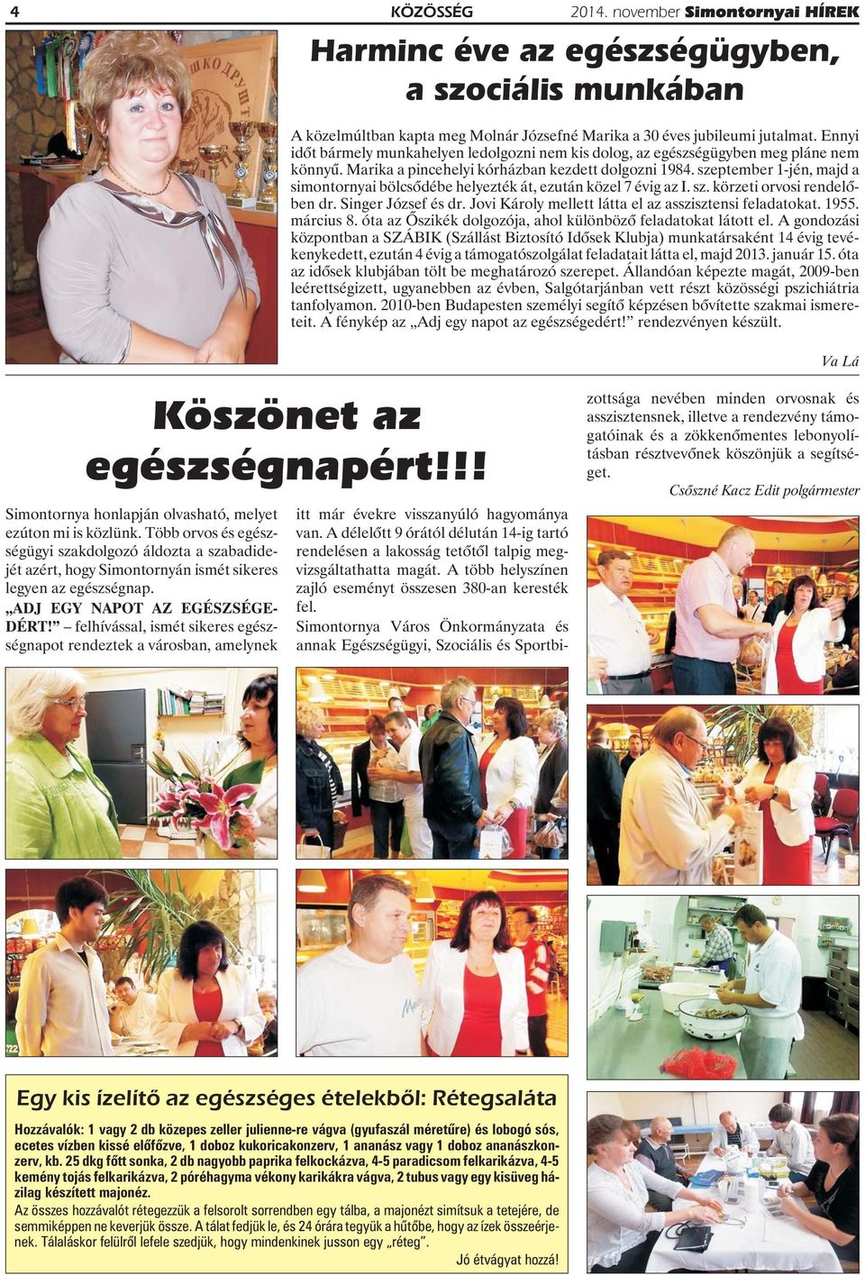szeptember 1-jén, majd a simontornyai bölcsõdébe helyezték át, ezután közel 7 évig az I. sz. körzeti orvosi rendelõben dr. Singer József és dr.