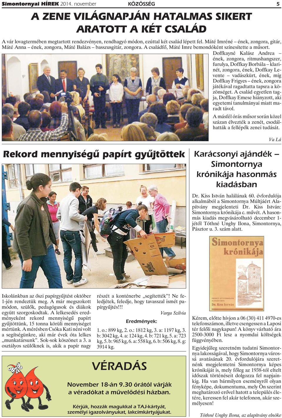 Doffkayné Kalász Andrea ének, zongora, ritmushangszer, furulya, Doffkay Borbála klarinét, zongora, ének, Doffkay Levente vadászkürt, ének, míg Doffkay Frigyes ének, zongora játékával ragadtatta