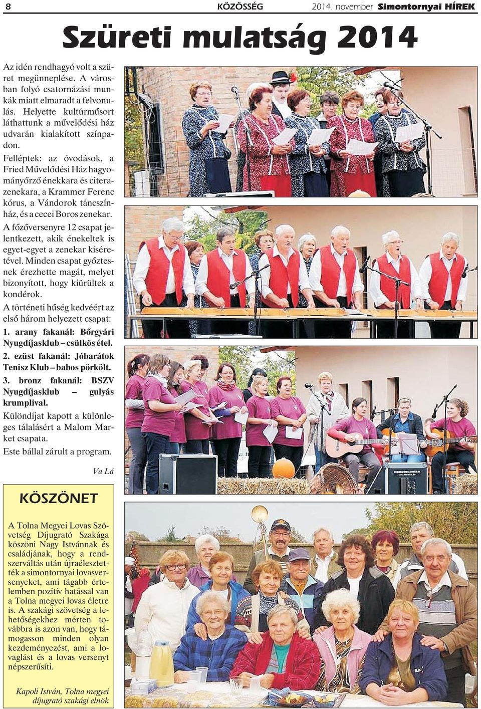 Felléptek: az óvodások, a Fried Mûvelõdési Ház hagyományõrzõ énekkara és citerazenekara, a Krammer Ferenc kórus, a Vándorok táncszínház, és a cecei Boros zenekar.