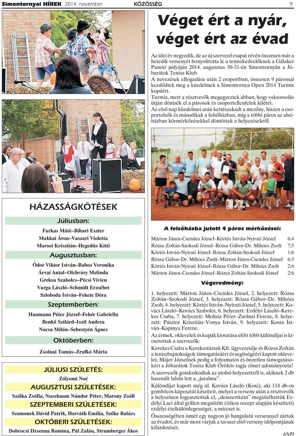 Turmix, mert a résztvevõk megegyeztek abban, hogy vaksorsolás útján döntsék el a párosok és csoportellenfelek kilétét.