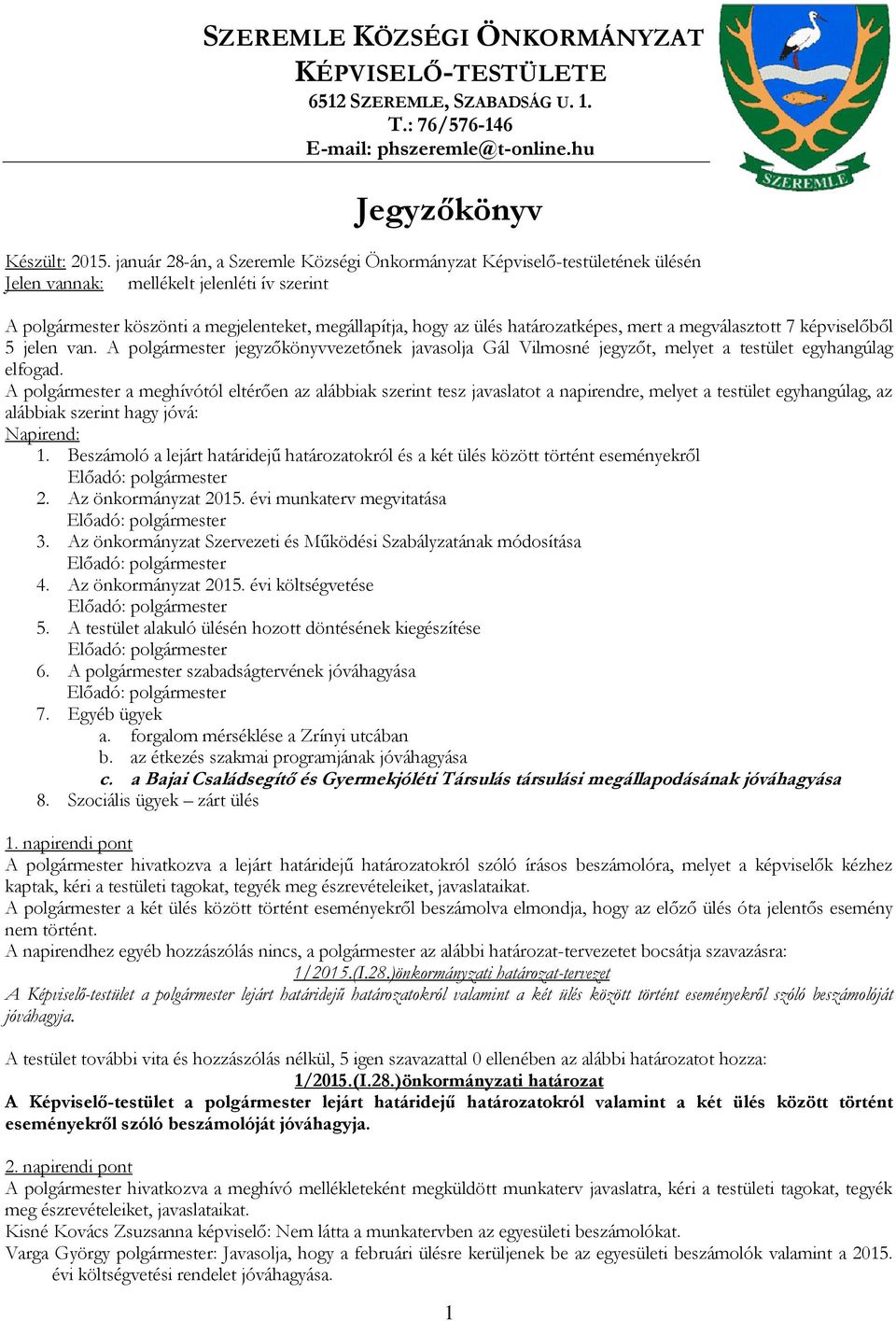határozatképes, mert a megválasztott 7 képviselőből 5 jelen van. A polgármester jegyzőkönyvvezetőnek javasolja Gál Vilmosné jegyzőt, melyet a testület egyhangúlag elfogad.