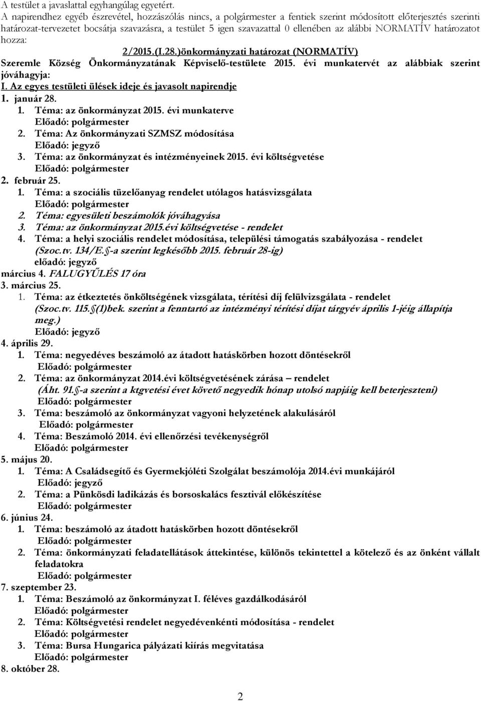 ellenében az alábbi NORMATÍV határozatot hozza: 2/2015.(I.28.)önkormányzati határozat (NORMATÍV) Szeremle Község Önkormányzatának Képviselő-testülete 2015.