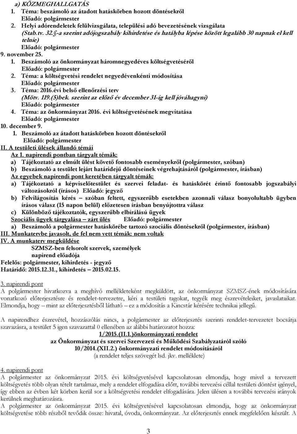 Téma: a költségvetési rendelet negyedévenkénti módosítása 3. Téma: 2016.évi belső ellenőrzési terv (Mötv. 119.(5)bek. szerint az előző év december 31-ig kell jóváhagyni) 4. Téma: az önkormányzat 2016.