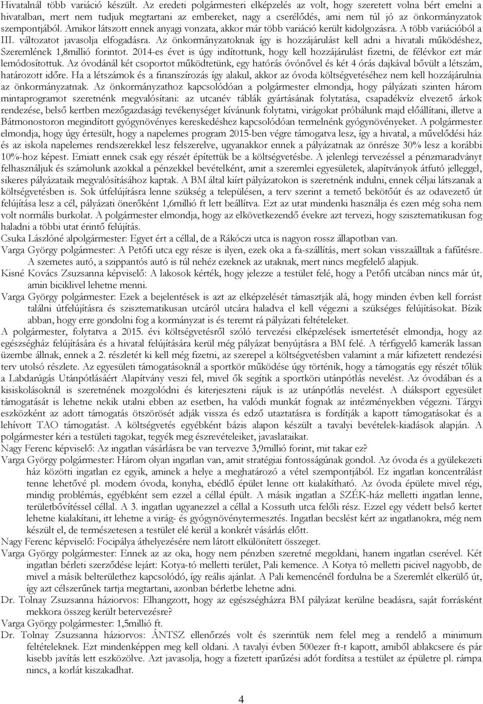 Amikor látszott ennek anyagi vonzata, akkor már több variáció került kidolgozásra. A több variációból a III. változatot javasolja elfogadásra.