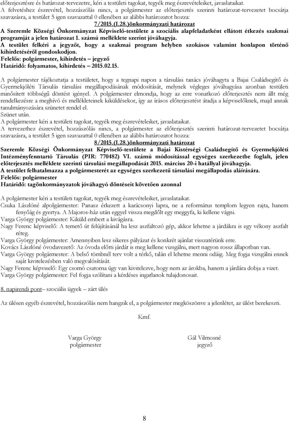 )önkormányzati határozat A Szeremle Községi Önkormányzat Képviselő-testülete a szociális alapfeladatként ellátott étkezés szakmai programját a jelen határozat 1. számú melléklete szerint jóváhagyja.