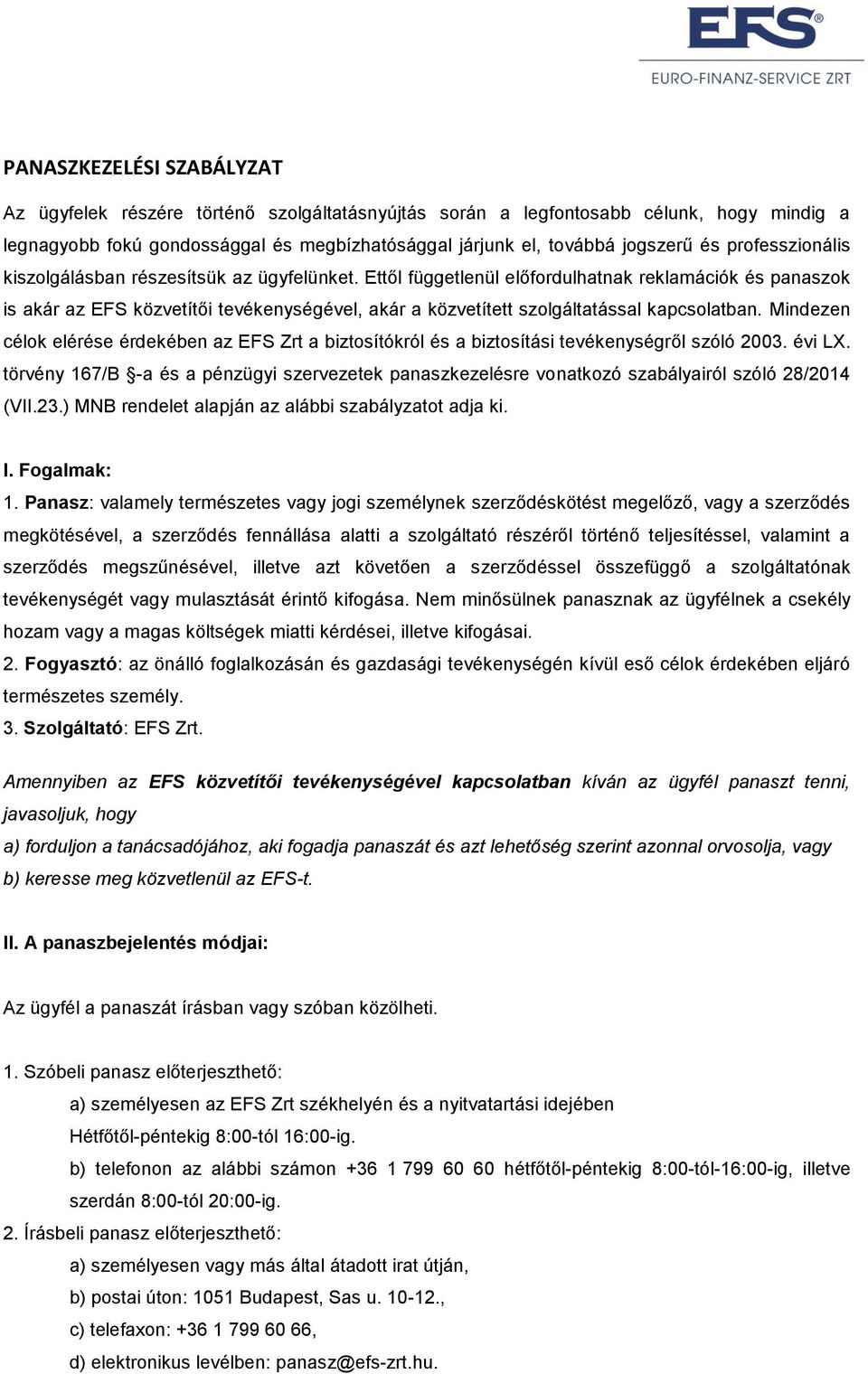 Ettől függetlenül előfordulhatnak reklamációk és panaszok is akár az EFS közvetítői tevékenységével, akár a közvetített szolgáltatással kapcsolatban.