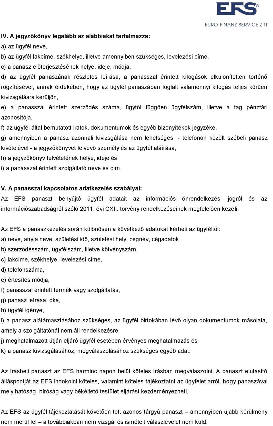 körűen kivizsgálásra kerüljön, e) a panasszal érintett szerződés száma, ügytől függően ügyfélszám, illetve a tag pénztári azonosítója, f) az ügyfél által bemutatott iratok, dokumentumok és egyéb